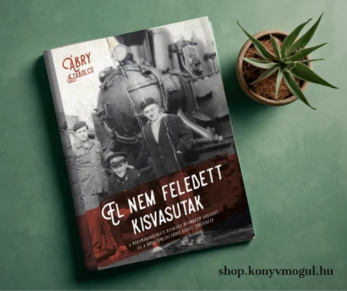 Ábry Szabolcs: El Nem Feledett Kisvasutak