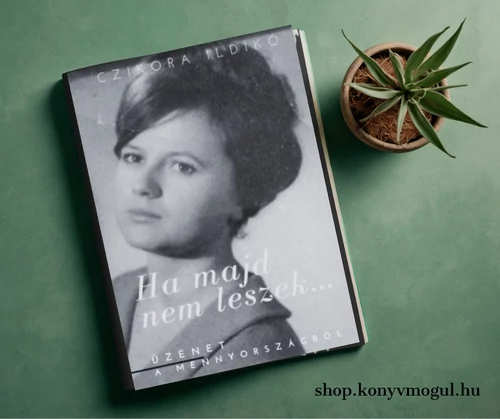 Czikora Ildikó: Ha majd nem leszek... Üzenet a mennyországból